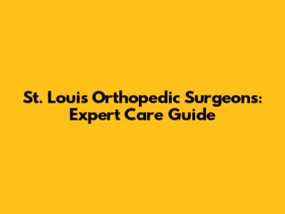 St. Louis Orthopedic Surgeons: Expert Care Guide