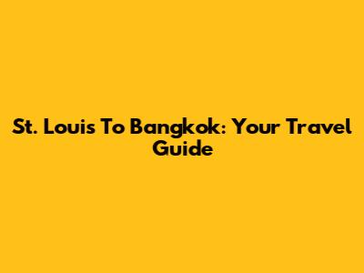 St. Louis To Bangkok: Your Travel Guide