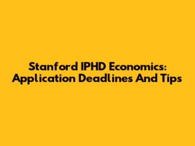 Stanford IPHD Economics: Application Deadlines And Tips