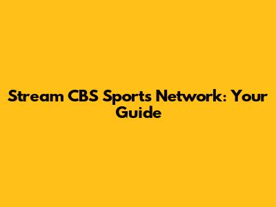Stream CBS Sports Network: Your Guide