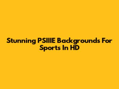Stunning PSIIIE Backgrounds For Sports In HD