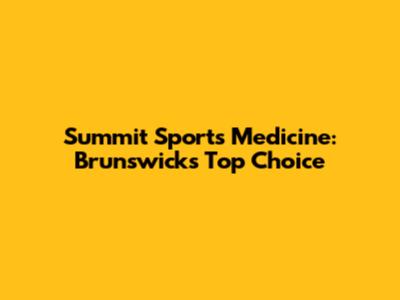 Summit Sports Medicine: Brunswick's Top Choice