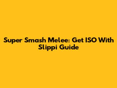 Super Smash Melee: Get ISO With Slippi Guide