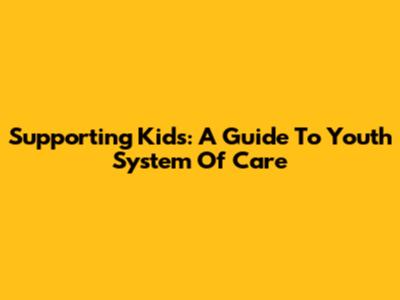 Supporting Kids: A Guide To Youth System Of Care