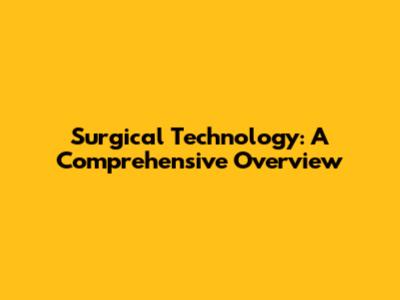 Surgical Technology: A Comprehensive Overview