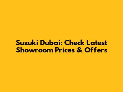 Suzuki Dubai: Check Latest Showroom Prices & Offers