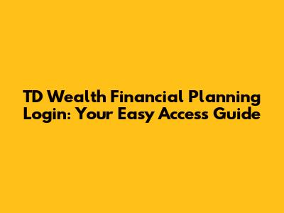 TD Wealth Financial Planning Login: Your Easy Access Guide