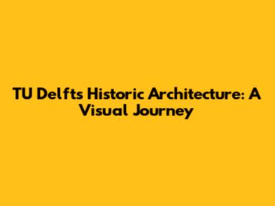 TU Delft's Historic Architecture: A Visual Journey