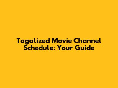 Tagalized Movie Channel Schedule: Your Guide