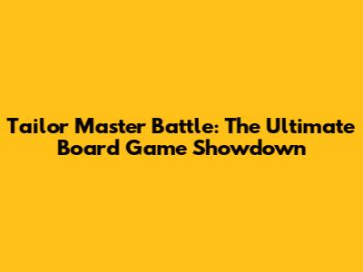 Tailor Master Battle: The Ultimate Board Game Showdown