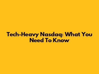 Tech-Heavy Nasdaq: What You Need To Know