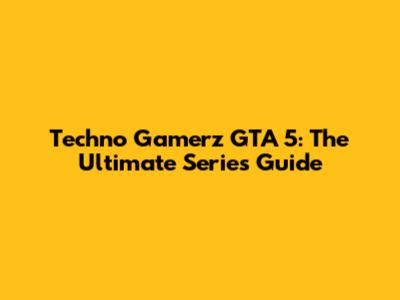 Techno Gamerz GTA 5: The Ultimate Series Guide