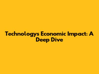 Technology's Economic Impact: A Deep Dive