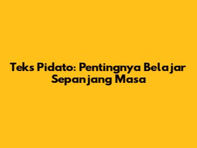 Teks Pidato: Pentingnya Belajar Sepanjang Masa