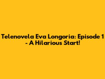 Telenovela Eva Longoria: Episode 1 - A Hilarious Start!