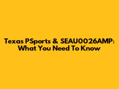Texas PSports & SEAU0026AMP: What You Need To Know