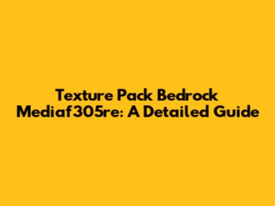 Texture Pack Bedrock Mediaf305re: A Detailed Guide
