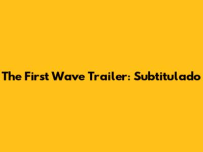 The First Wave Trailer: Subtitulado