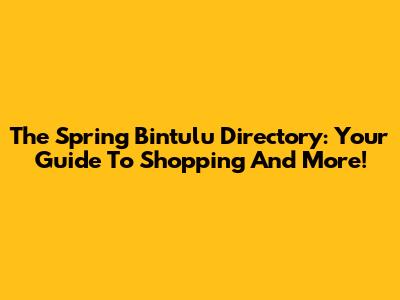 The Spring Bintulu Directory: Your Guide To Shopping And More!