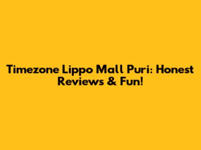 Timezone Lippo Mall Puri: Honest Reviews & Fun!