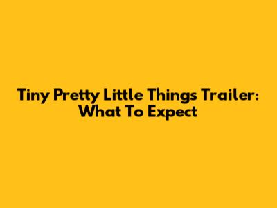 Tiny Pretty Little Things Trailer: What To Expect
