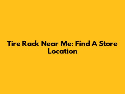 Tire Rack Near Me: Find A Store Location