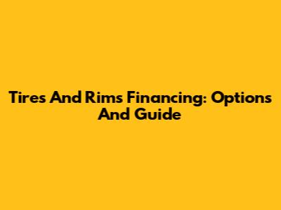 Tires And Rims Financing: Options And Guide