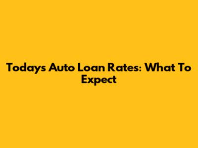 Today's Auto Loan Rates: What To Expect