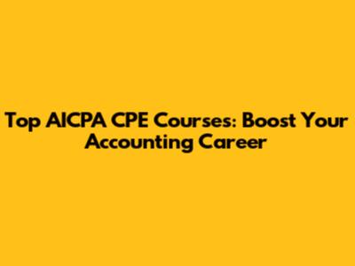 Top AICPA CPE Courses: Boost Your Accounting Career