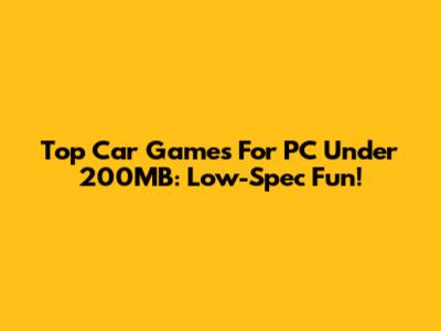 Top Car Games For PC Under 200MB: Low-Spec Fun!