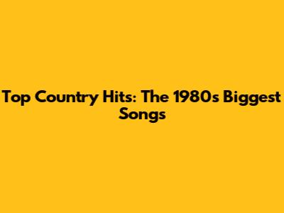 Top Country Hits: The 1980s Biggest Songs