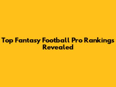 Top Fantasy Football Pro Rankings Revealed