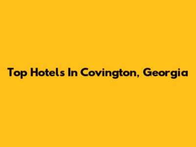 Top Hotels In Covington, Georgia
