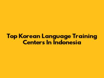 Top Korean Language Training Centers In Indonesia