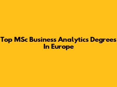 Top MSc Business Analytics Degrees In Europe