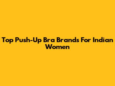 Top Push-Up Bra Brands For Indian Women