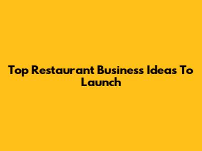 Top Restaurant Business Ideas To Launch