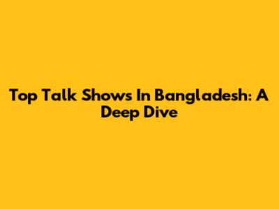 Top Talk Shows In Bangladesh: A Deep Dive