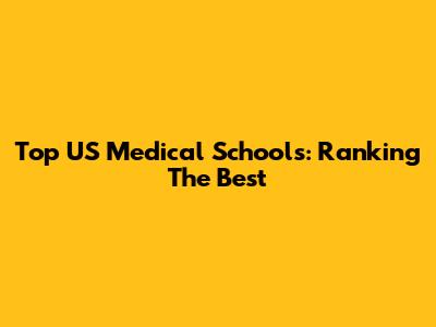 Top US Medical Schools: Ranking The Best