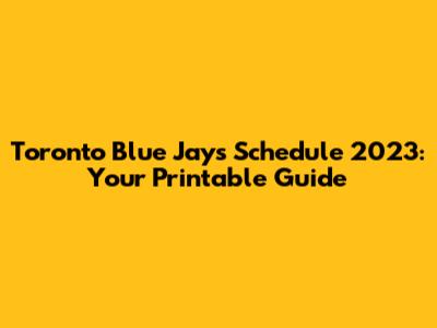 Toronto Blue Jays Schedule 2023: Your Printable Guide