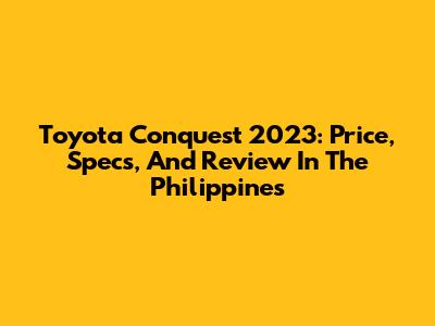 Toyota Conquest 2023: Price, Specs, And Review In The Philippines