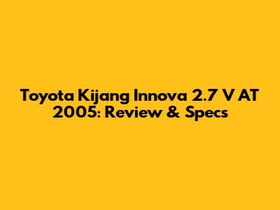 Toyota Kijang Innova 2.7 V AT 2005: Review & Specs