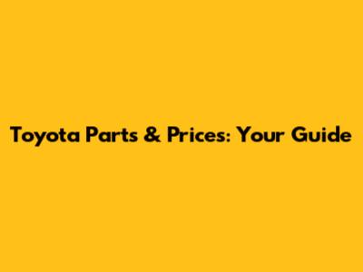Toyota Parts & Prices: Your Guide