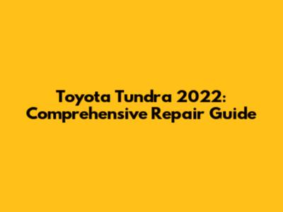 Toyota Tundra 2022: Comprehensive Repair Guide