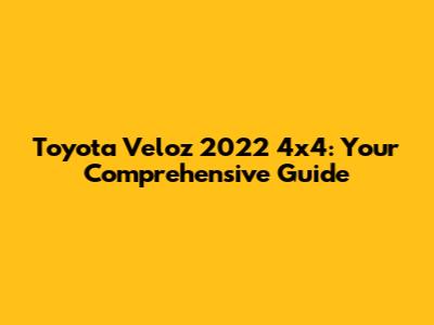Toyota Veloz 2022 4x4: Your Comprehensive Guide