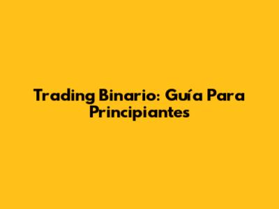 Trading Binario: Guía Para Principiantes