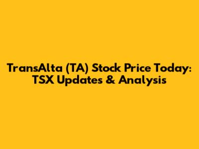 TransAlta (TA) Stock Price Today: TSX Updates & Analysis