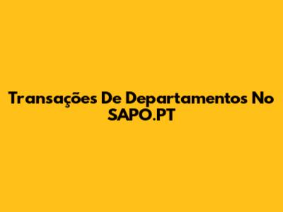 Transações De Departamentos No SAPO.PT