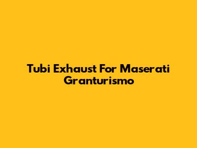 Tubi Exhaust For Maserati Granturismo