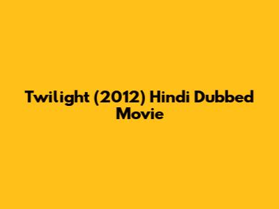 Twilight (2012) Hindi Dubbed Movie